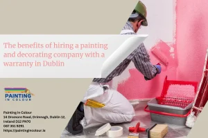 The benefits of hiring a painting and decorating company with a warranty in Dublin